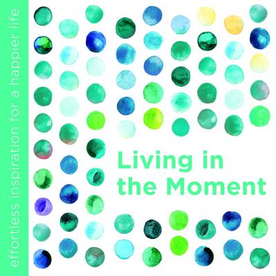 Living in the Moment – Effortless Inspiration for a Happier Life
