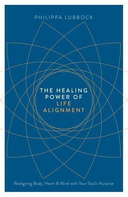 The Healing Power of Life Alignment – Realigning Body, Heart and Mind With Your Soul's Purpose