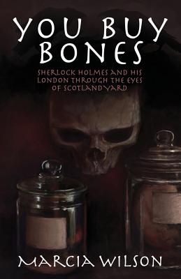 You Buy Bones: Sherlock Holmes and His London Through the Eyes of Scotland Yard