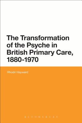 The Transformation of the Psyche in British Primary Care, 1870-1970