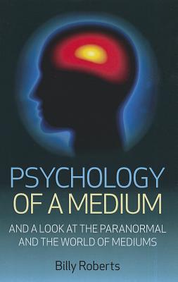 Psychology of a Medium – And A Look At The Paranormal And The World Of Mediums