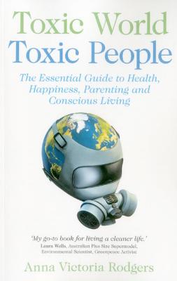 Toxic World, Toxic People - The Essential Guide to Health, Happiness, Parenting and Conscious Living