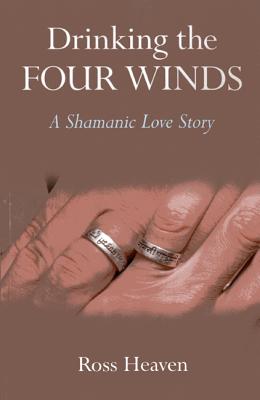 Drinking the Four Winds - A Shamanic Love Story