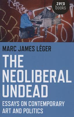 The Neoliberal Undead: Essays on the Conteporary Art and Politics