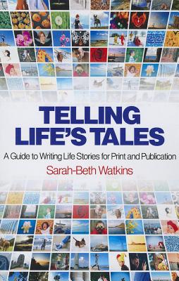 Telling Life`s Tales - A Guide to Writing Life Stories for Print and Publication