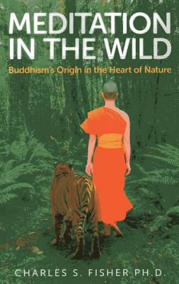 Meditation in the Wild - Buddhism`s Origin in the Heart of Nature