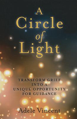 Circle of Light, A - Transform Grief into a Unique Opportunity for Guidance