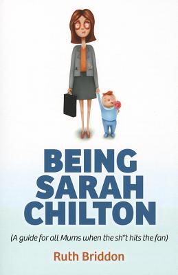 Being Sarah Chilton - ( A guide for all Mums when the sh t hits the fan)