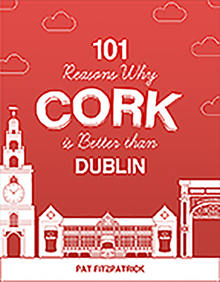 101 Reasons Why Cork is Better than Dublin