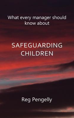 What Every Manager Should Know About Safeguarding Children - A Handbook