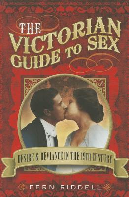 Victorian Guide to Sex: Desire and Deviance in the 19th Century