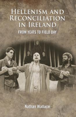 The Hellenism and Reconciliation in Ireland from Yeats to Field Day