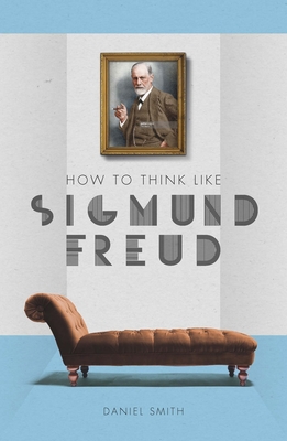 How to Think Like Sigmund Freud