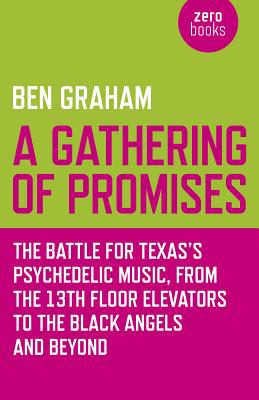 Gathering of Promises, A - The Battle for Texas`s Psychedelic Music, from The 13th Floor Elevators to The Black Angels and Beyond