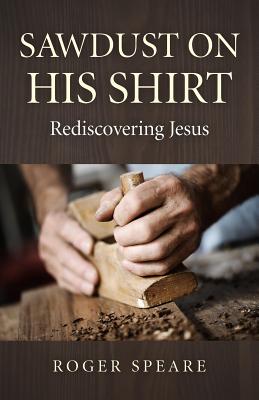 Sawdust on His Shirt - Rediscovering Jesus