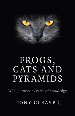 Frogs, Cats and Pyramids - Wild Journeys in Search of Knowledge