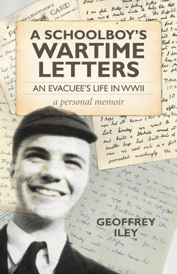 Schoolboy`s Wartime Letters: An Evacuu's Life in WWII a Personal Memoir