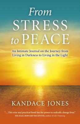 From Stress to Peace - An Intimate Journal on the Journey from Living in Darkness to Living in the Light