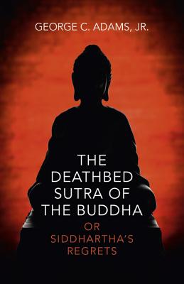 Deathbed Sutra of the Buddha, The - or Siddhartha`s Regrets