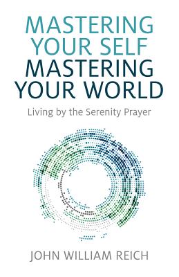 Mastering Your Self, Mastering Your World - Living by the Serenity Prayer