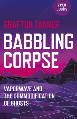 Babbling Corpse - Vaporwave and the Commodification of Ghosts