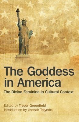 Goddess in America, The - The Divine Feminine in Cultural Context