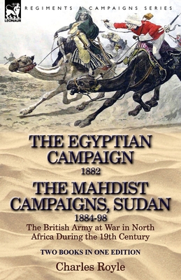 The Egyptian Campaign, 1882 & the Mahdist Campaigns, Sudan 1884-98 Two Books in One Edition