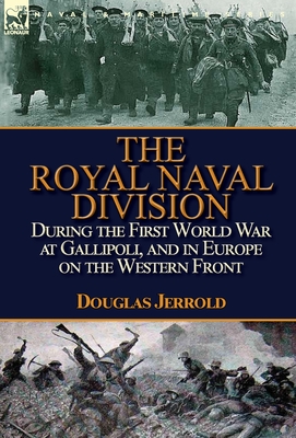 The Royal Naval Division During the First World War at Gallipoli, and in Europe on the Western Front