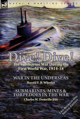 Dive! Dive!-The Submarine War During the First World War, 1914-18