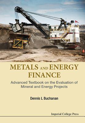 Metals And Energy Finance: Advanced Textbook On The Evaluation Of Mineral And Energy Projects