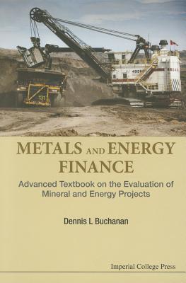 Metals And Energy Finance: Advanced Textbook On The Evaluation Of Mineral And Energy Projects