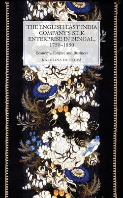 The English East India Company's Silk Enterprise in Bengal, 1750-1850