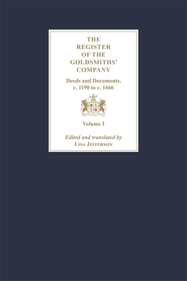 The Register of the Goldsmiths' Company: Deeds and Documents, c. 1190 to  c. 1666