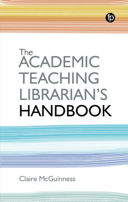 The Academic Teaching Librarian's Handbook