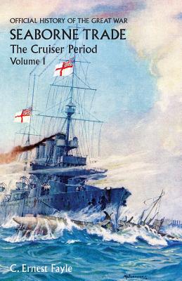 OFFICIAL HISTORY OF THE GREAT WAR. SEABORNE TRADE. Vol I. The Cruiser Period