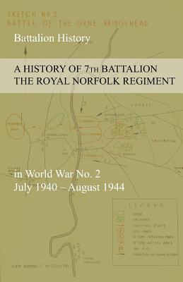 A HISTORY OF 7th BATTALION THE ROYAL NORFOLK REGIMENT in World War No. 2 July 1940 - August 1944