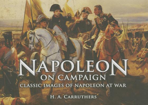 Napoleon on Campaign: Classic Images of Napoleon at War