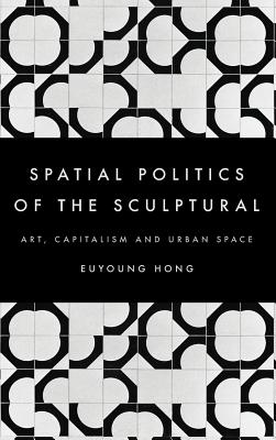 The Spatial Politics of the Sculptural