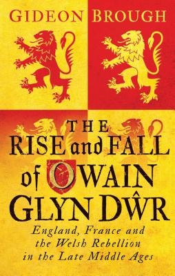 The Rise and Fall of Owain Glyn Dwr