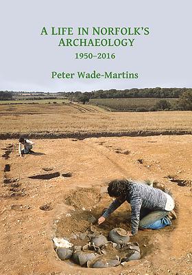 A Life in Norfolk's Archaeology: 1950-2016