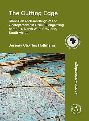 The Cutting Edge: Khoe-San rock-markings at the Gestoptefontein-Driekuil engraving complex, North West Province, South Africa