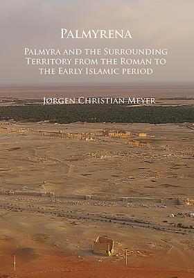 Palmyrena: Palmyra and the Surrounding Territory from the Roman to the Early Islamic period