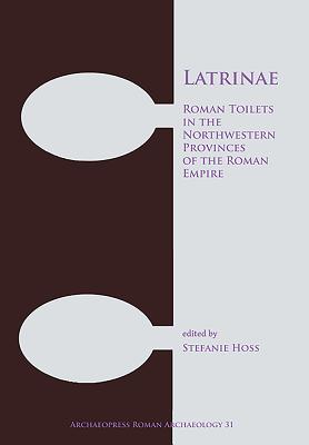 Latrinae: Roman Toilets in the Northwestern Provinces of the Roman Empire