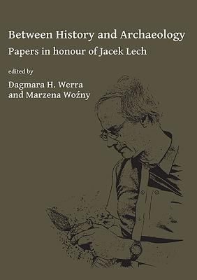 Between History and Archaeology: Papers in honour of Jacek Lech