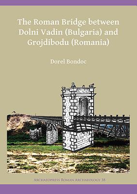 The Roman Bridge between Dolni Vadin (Bulgaria) and Grojdibodu (Romania)