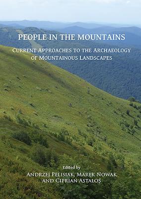 People in the Mountains: Current Approaches to the Archaeology of Mountainous Landscapes