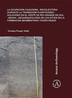 La ocupacion cazadora-recolectora durante la transicion Pleistoceno-Holoceno en el oeste de Rio Grande do Sul - Brasil: geoarqueologia de los sitios en la formacion sedimentaria Touro Passo