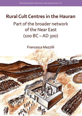 Rural Cult Centres in the Hauran: Part of the broader network of the Near East (100 BC-AD 300)