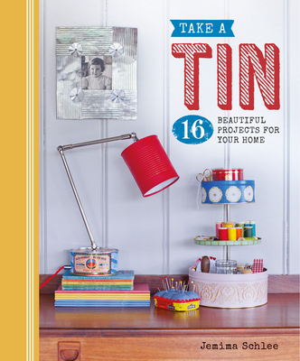 Take a Tin: 16 Beautiful Projects for Your Home