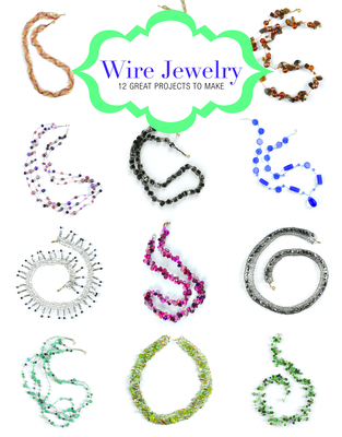 Wire Jewelry: 12 Great Projects to Make